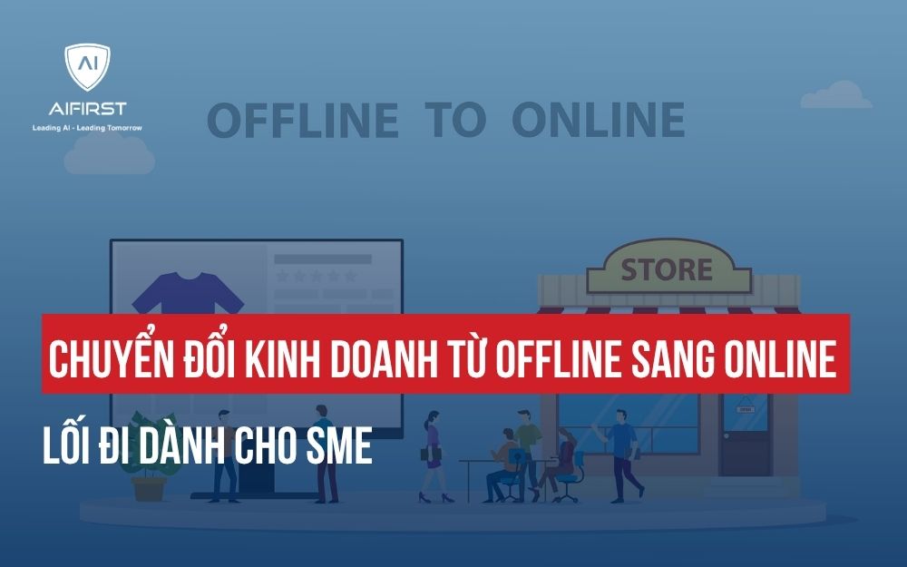 CHUYỂN ĐỔI KINH DOANH TỪ OFFLINE SANG ONLINE: LỐI ĐI DÀNH CHO SME